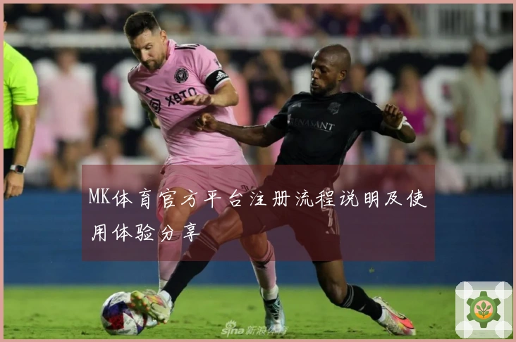 MK体育官方平台注册流程说明及使用体验分享