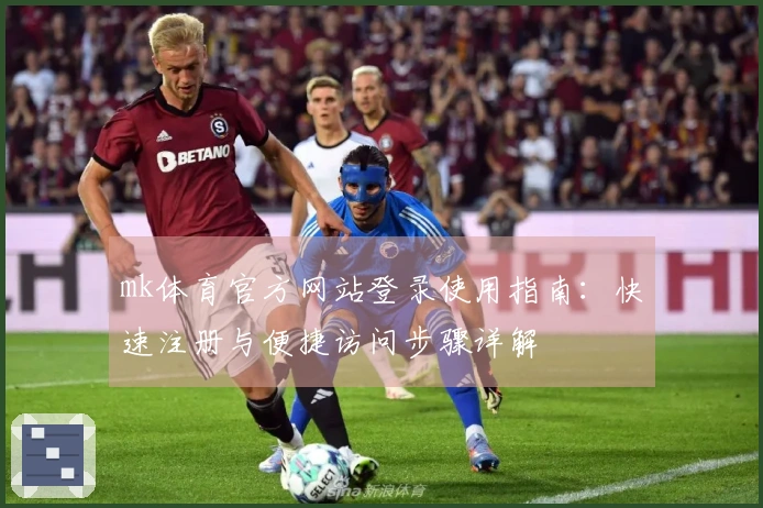 mk体育官方网站登录使用指南：快速注册与便捷访问步骤详解