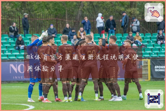 mk体育官方渠道注册流程说明及使用体验分享